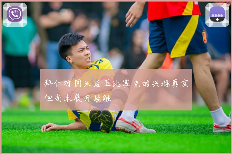 拜仁对国米后卫比塞克的兴趣真实但尚未展开接触